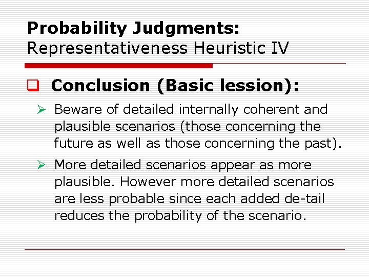 Probability Judgments: Representativeness Heuristic IV q Conclusion (Basic lession): Ø Beware of detailed internally Probability Judgments: Representativeness Heuristic IV q Conclusion (Basic lession): Ø Beware of detailed internally