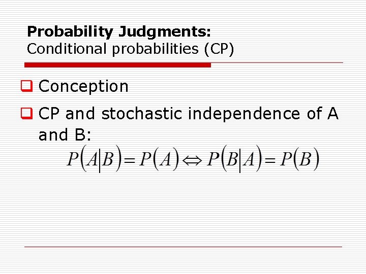 Probability Judgments: Conditional probabilities (CP) q Conception q CP and stochastic independence of A Probability Judgments: Conditional probabilities (CP) q Conception q CP and stochastic independence of A