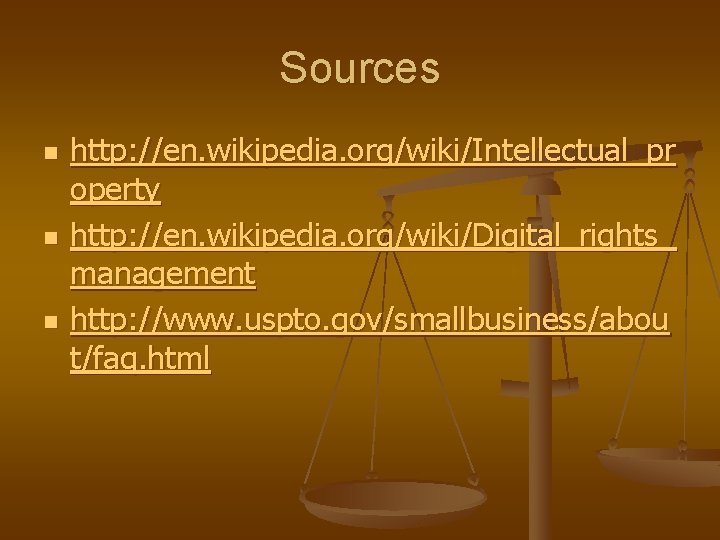 Sources n n n http: //en. wikipedia. org/wiki/Intellectual_pr operty http: //en. wikipedia. org/wiki/Digital_rights_ management