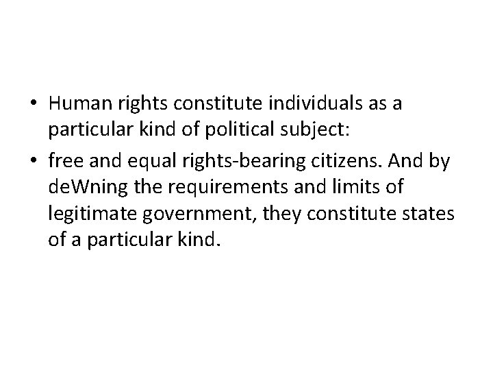  • Human rights constitute individuals as a particular kind of political subject: •