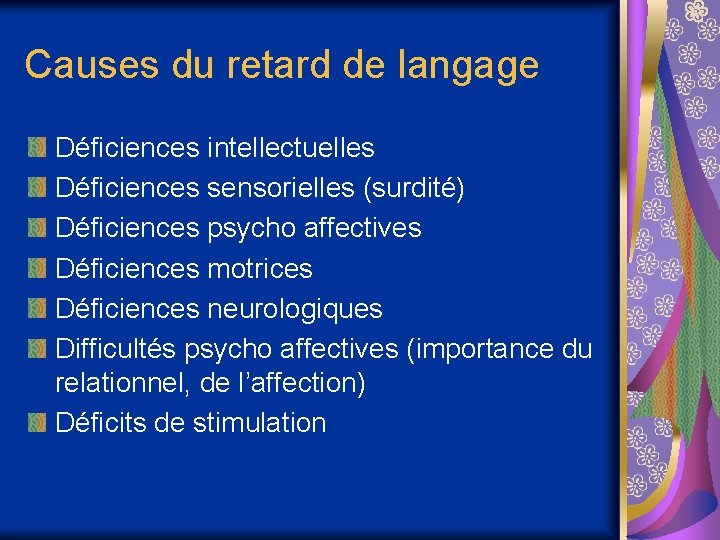 Causes du retard de langage Déficiences intellectuelles Déficiences sensorielles (surdité) Déficiences psycho affectives Déficiences