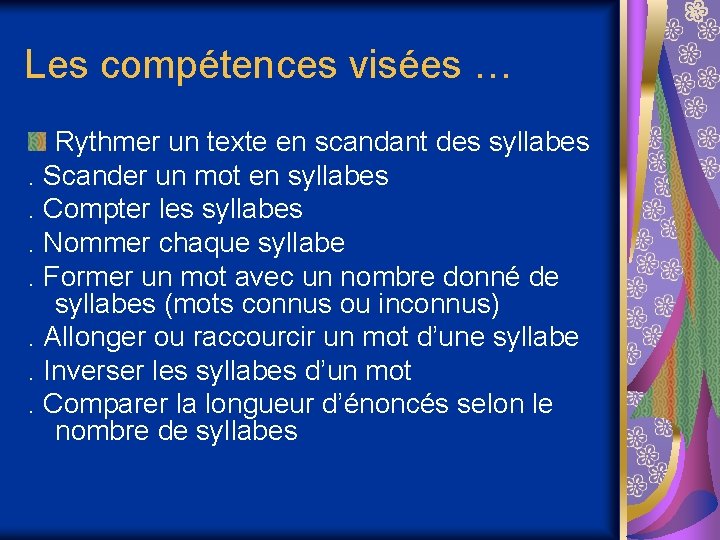 Les compétences visées … Rythmer un texte en scandant des syllabes . Scander un