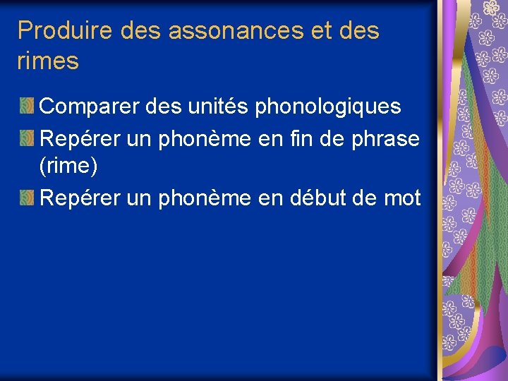 Produire des assonances et des rimes Comparer des unités phonologiques Repérer un phonème en