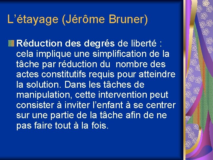 L’étayage (Jérôme Bruner) Réduction des degrés de liberté : cela implique une simplification de