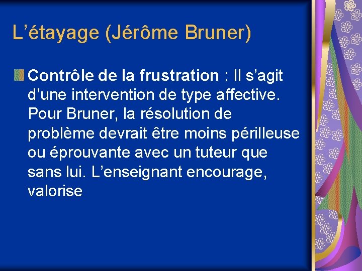 L’étayage (Jérôme Bruner) Contrôle de la frustration : Il s’agit d’une intervention de type