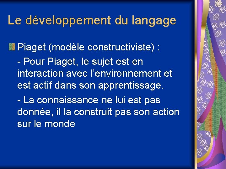 Le développement du langage Piaget (modèle constructiviste) : - Pour Piaget, le sujet est