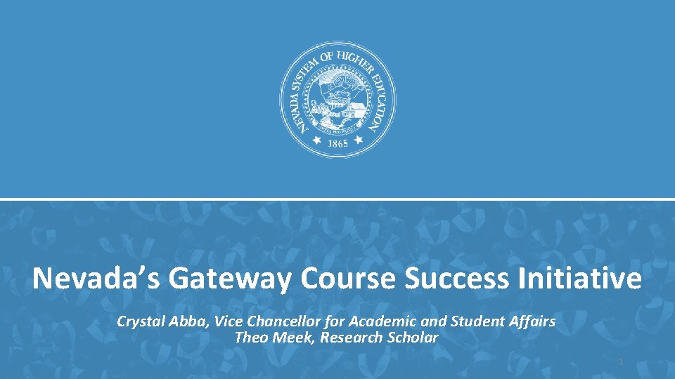 Nevada’s Gateway Course Success Initiative Crystal Abba, Vice Chancellor for Academic and Student Affairs