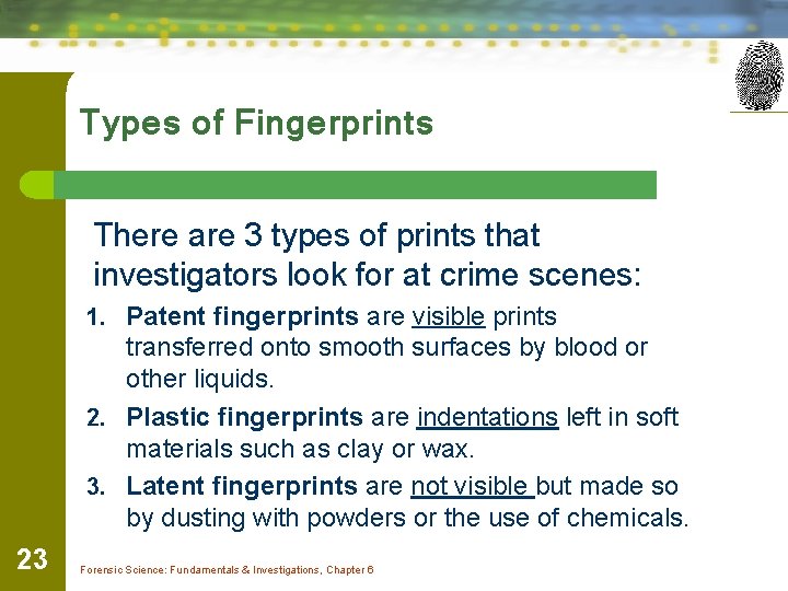 Types of Fingerprints There are 3 types of prints that investigators look for at