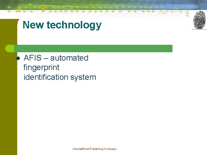 New technology l AFIS – automated fingerprint identification system Kendall/Hunt Publishing Company 34 