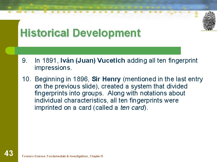 Historical Development 9. In 1891, Iván (Juan) Vucetich adding all ten fingerprint impressions. 10.