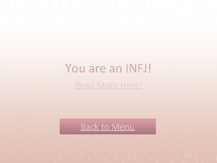 You are an INFJ! Read More Here! Back to Menu 