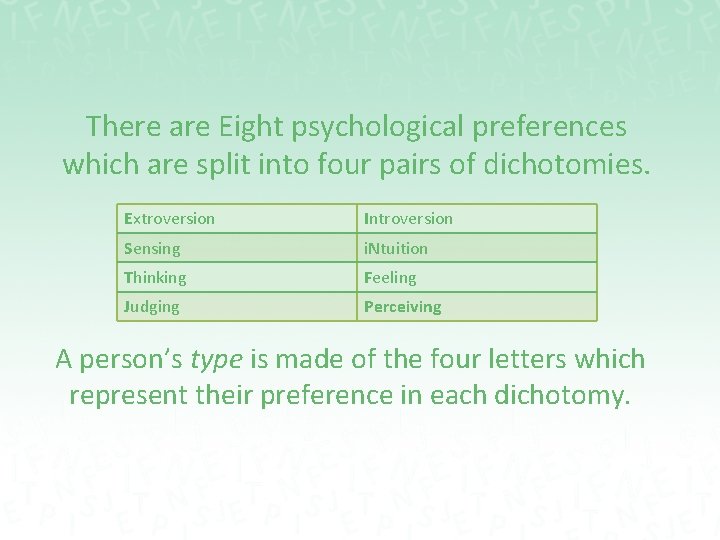 There are Eight psychological preferences which are split into four pairs of dichotomies. Extroversion