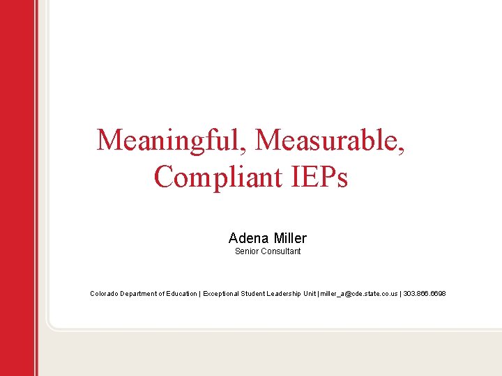 Meaningful, Measurable, Compliant IEPs Adena Miller Senior Consultant Colorado Department of Education | Exceptional