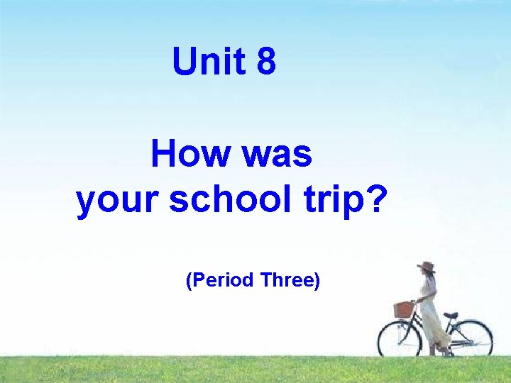 Unit 8 How was your school trip? (Period Three) 