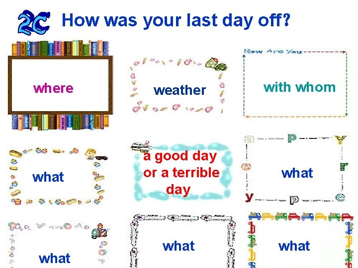 How was your last day off？ where what weather with whom a good day