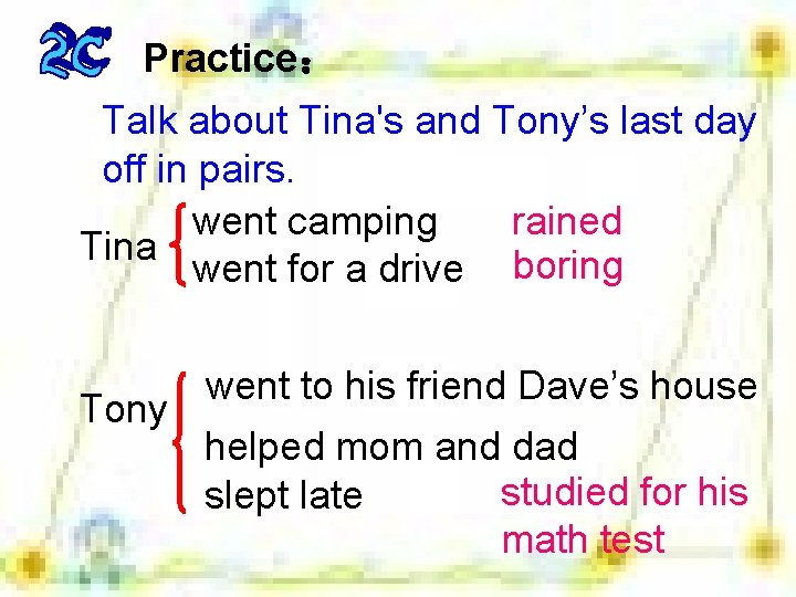 Practice： Talk about Tina's and Tony’s last day off in pairs. went camping rained