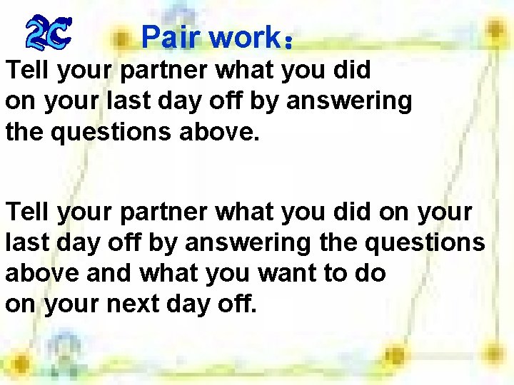 Pair work： Tell your partner what you did on your last day off by