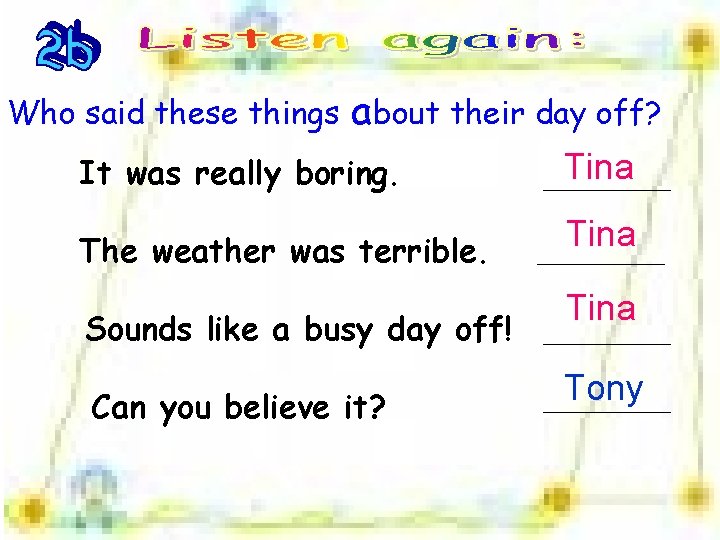 Who said these things about their day off? It was really boring. Tina ＿＿＿＿