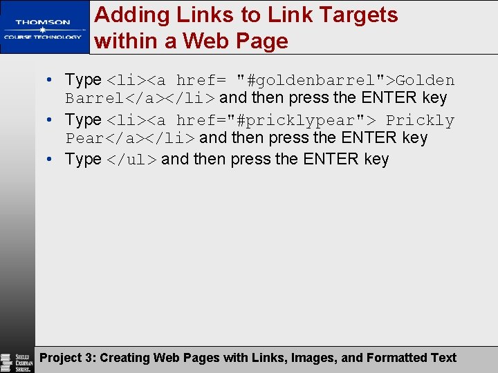 Adding Links to Link Targets within a Web Page • Type <li><a href= "#goldenbarrel">Golden
