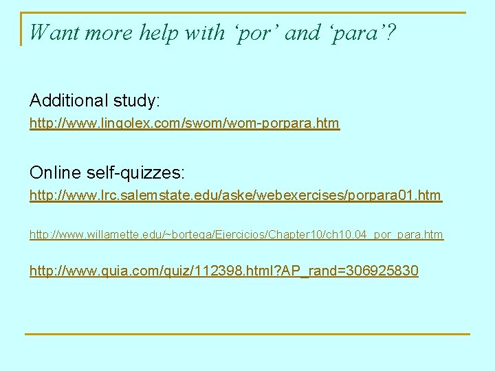 Want more help with ‘por’ and ‘para’? Additional study: http: //www. lingolex. com/swom/wom-porpara. htm