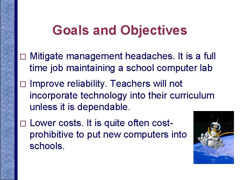 Goals and Objectives � Mitigate management headaches. It is a full time job maintaining