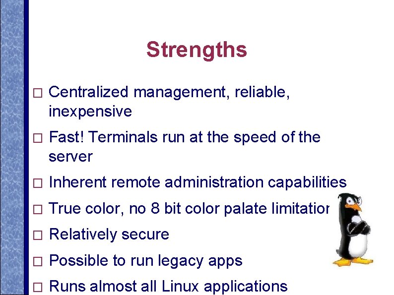 Strengths � Centralized management, reliable, inexpensive � Fast! Terminals run at the speed of