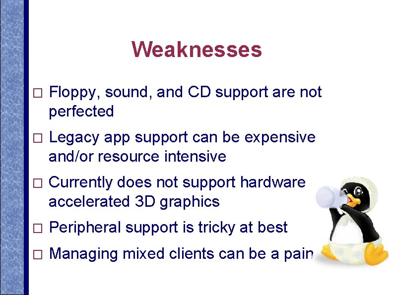 Weaknesses � Floppy, sound, and CD support are not perfected � Legacy app support
