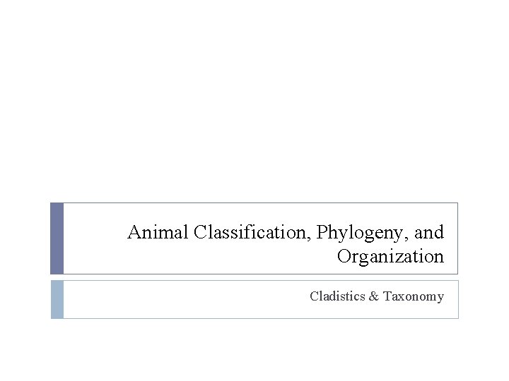 Animal Classification, Phylogeny, and Organization Cladistics & Taxonomy 