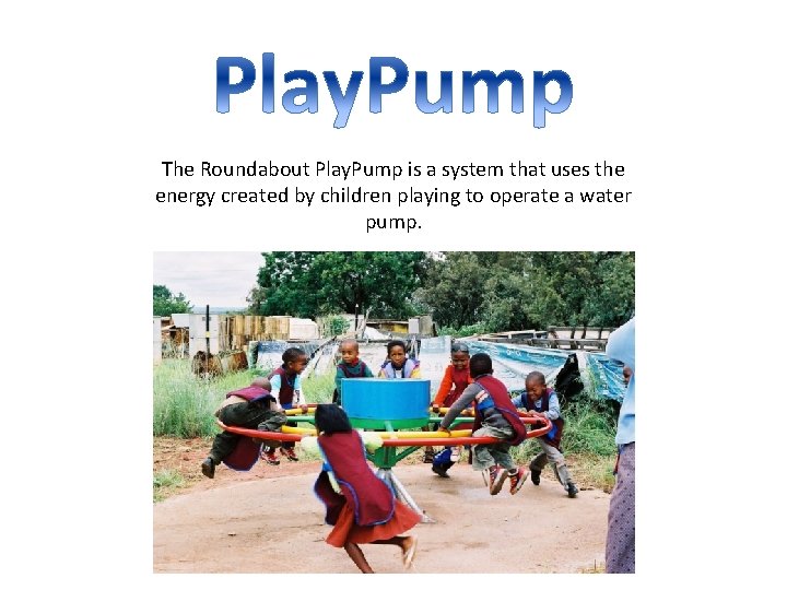 The Roundabout Play. Pump is a system that uses the energy created by children