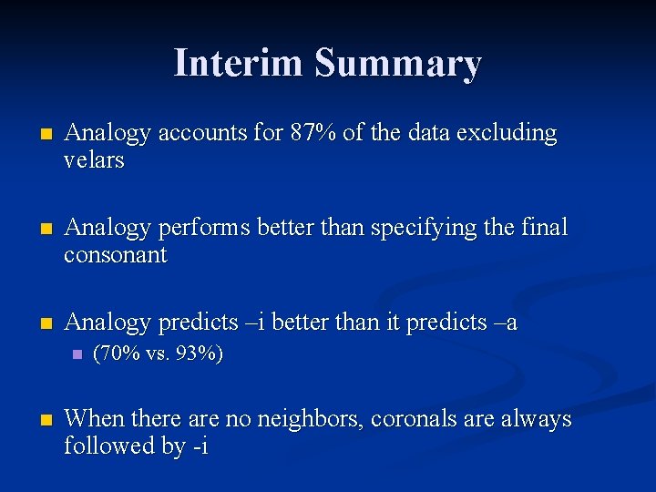 Interim Summary n Analogy accounts for 87% of the data excluding velars n Analogy
