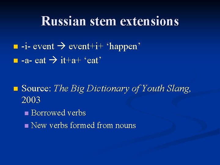Russian stem extensions -i- event+i+ ‘happen’ n -a- eat it+a+ ‘eat’ n n Source: