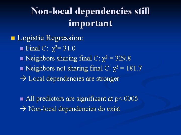 Non-local dependencies still important n Logistic Regression: Final C: χ2= 31. 0 n Neighbors