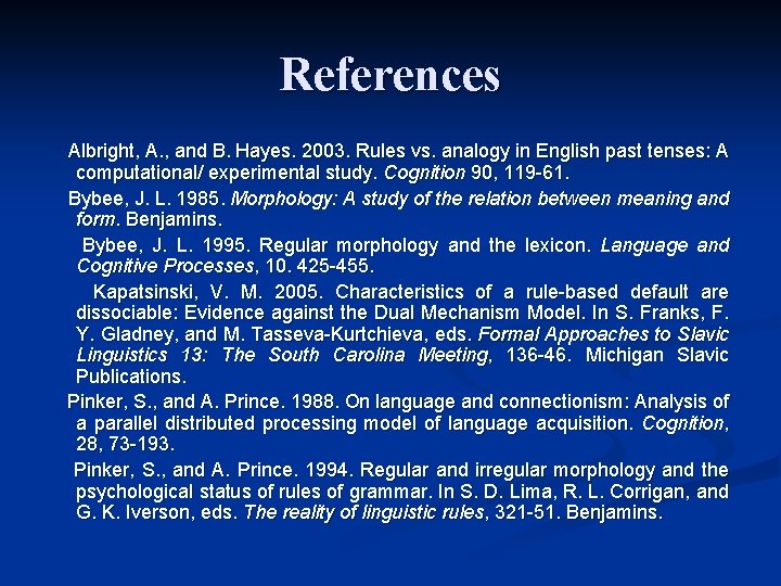 References Albright, A. , and B. Hayes. 2003. Rules vs. analogy in English past