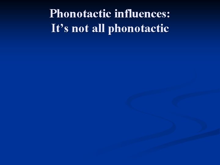 Phonotactic influences: It’s not all phonotactic 