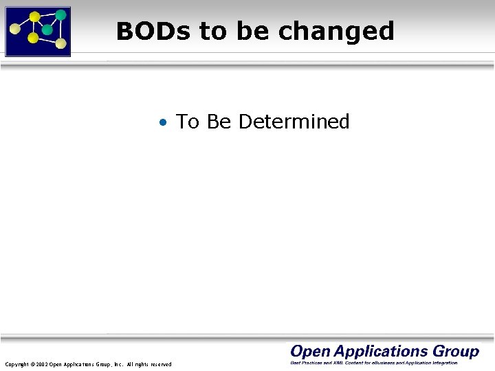 BODs to be changed • To Be Determined Copyright © 2002 Open Applications Group,