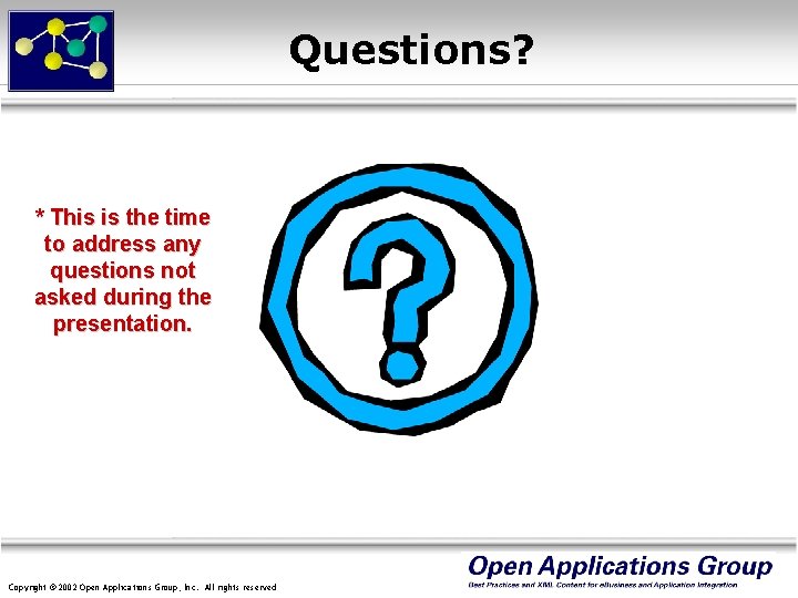 Questions? * This is the time to address any questions not asked during the