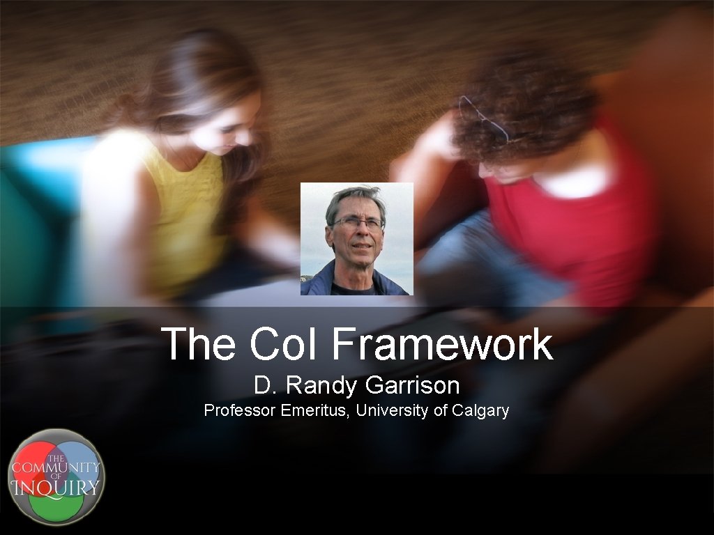 The Co. I Framework D. Randy Garrison Professor Emeritus, University of Calgary 