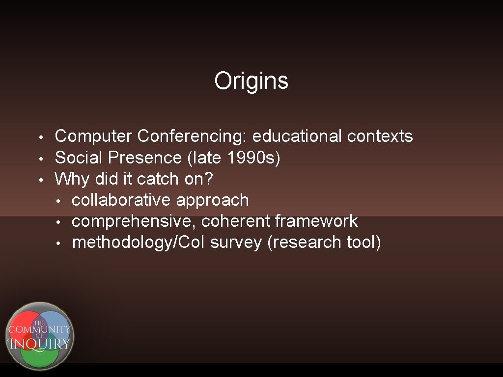 Origins • • • Computer Conferencing: educational contexts Social Presence (late 1990 s) Why