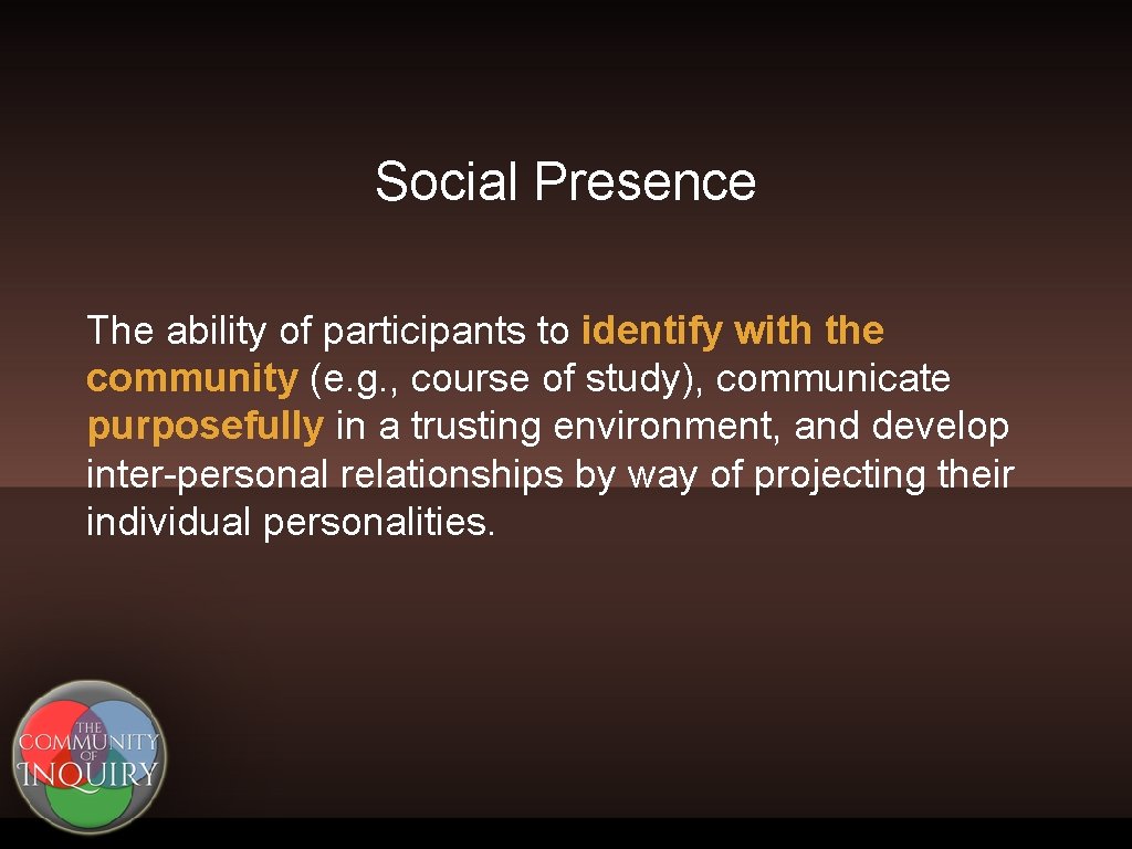 Social Presence The ability of participants to identify with the community (e. g. ,