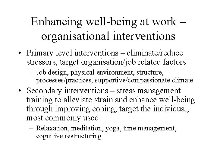 Enhancing well-being at work – organisational interventions • Primary level interventions – eliminate/reduce stressors,