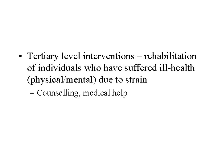  • Tertiary level interventions – rehabilitation of individuals who have suffered ill-health (physical/mental)