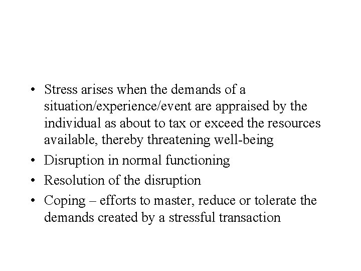  • Stress arises when the demands of a situation/experience/event are appraised by the