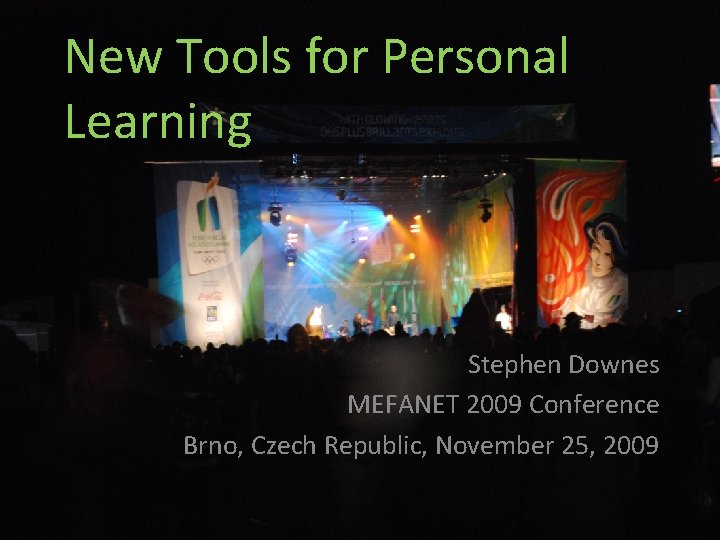 New Tools for Personal Learning Stephen Downes MEFANET 2009 Conference Brno, Czech Republic, November