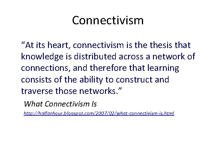 Connectivism “At its heart, connectivism is thesis that knowledge is distributed across a network