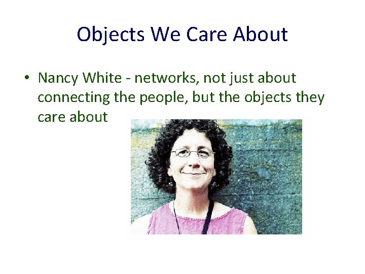 Objects We Care About • Nancy White - networks, not just about connecting the