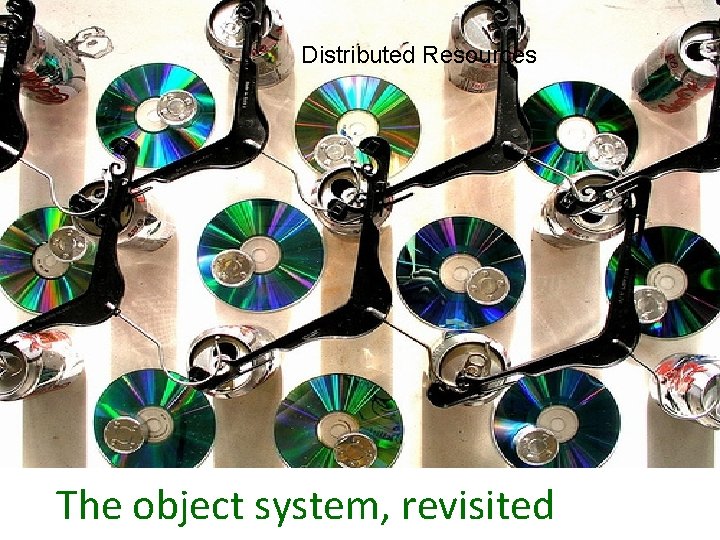 Distributed Resources The object system, revisited 
