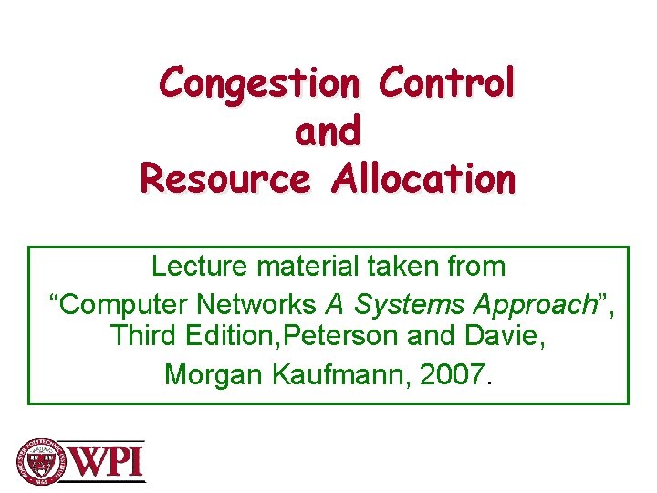 Congestion Control and Resource Allocation Lecture material taken from “Computer Networks A Systems Approach”,