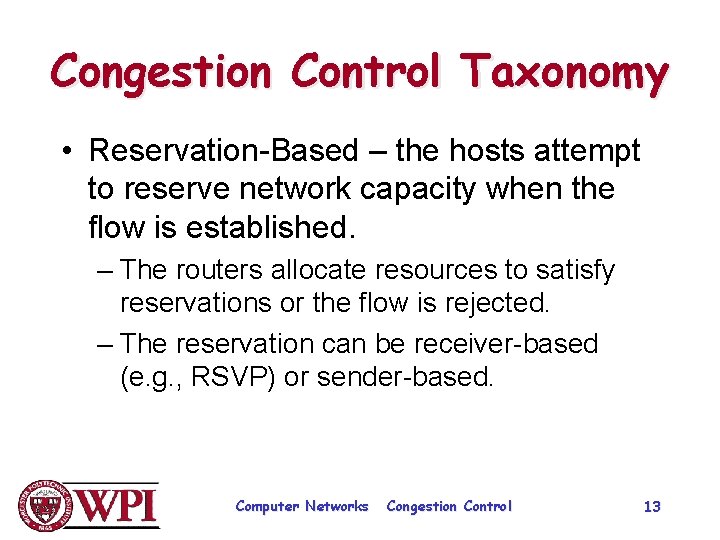 Congestion Control Taxonomy • Reservation-Based – the hosts attempt to reserve network capacity when