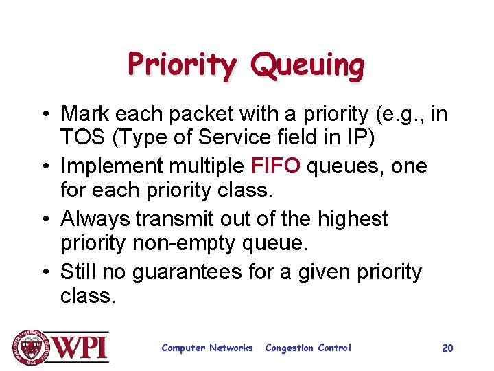 Priority Queuing • Mark each packet with a priority (e. g. , in TOS