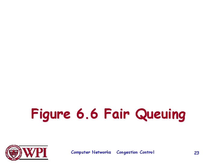 Figure 6. 6 Fair Queuing Computer Networks Congestion Control 23 